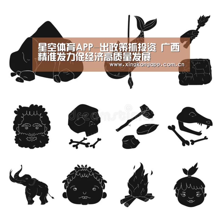 星空体育APP-出政策抓投资 广西精准发力促经济高质量发展(图3) 星空体育
